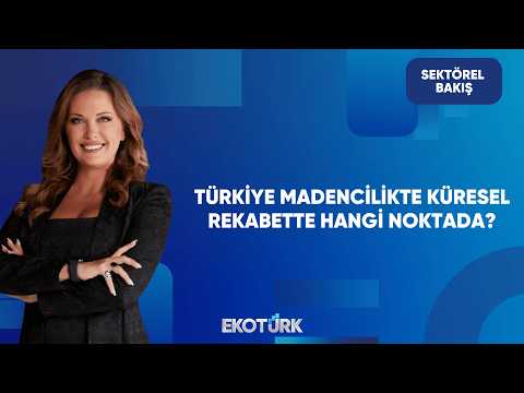 Türkiye'nin Maden Gücü Dünyada Nerede? | Sektörel Bakış