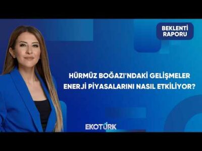 Enerji Piyasalarında Gözler Hürmüz'de | Beklenti Raporu