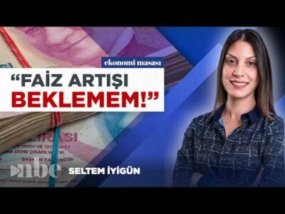 “Merkez Bankası’ndan Faiz Artışı Beklemem!” | Seltem İyigün