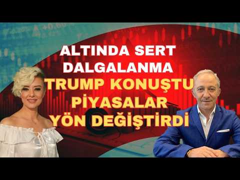 ALTINDA SERT DALGALANMA TRUMP KONUŞTU PİYASALAR YÖN DEĞİŞTİRDİ