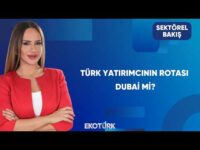 Türklerin Dubai İlgisi Neden Artıyor? | Sektörel Bakış