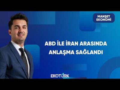 ABD ile İran Anlaşma Sağladı | Manşet Ekonomi