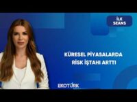 Piyasalarda Risk İştahı Güçleniyor | İlk Seans
