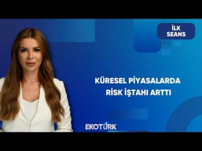 Piyasalarda Risk İştahı Güçleniyor | İlk Seans