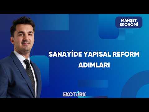 Reel Sektörde Yapısal Reform Adımları | Manşet Ekonomi