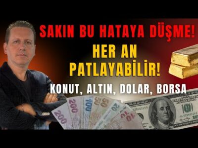 SAKIN BU HATAYA DÜŞME! HER AN PATLAYABİLİR! KONUT, ALTIN, DOLAR, BORSA