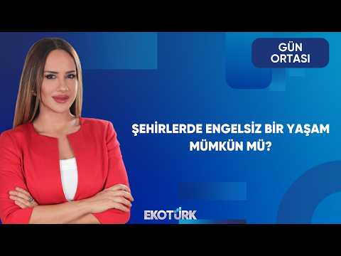 Şehirlerde Engelsiz Bir Yaşam Mümkün Mü? | Gün Ortası