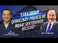 "ESKA Group Çerkezköy Projesi ve İnşaat Sektörünün Geleceği" | Semih Arda & Emre Alkin