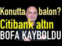 Konutta düşüş başladı | Citibank altın tahmini | Borsada BofA kayboldu