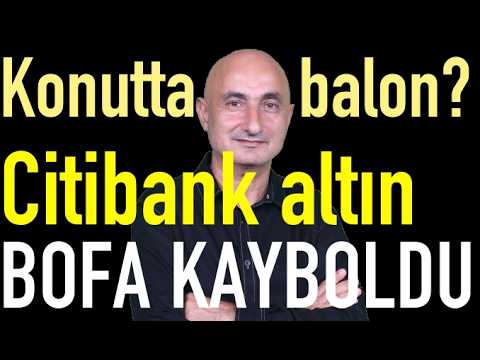 Konutta düşüş başladı | Citibank altın tahmini | Borsada BofA kayboldu