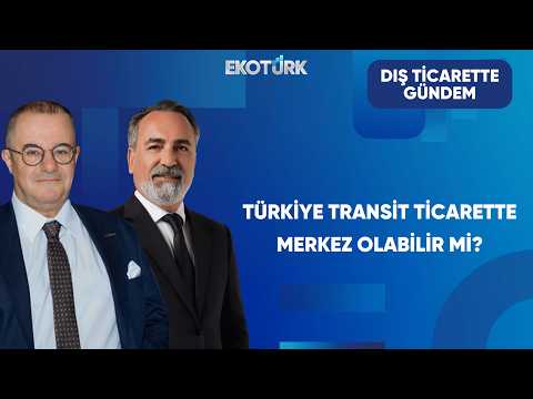 Türkiye'nin Lojistik Sektöründe Avantajları | Dış Ticarette Gündem