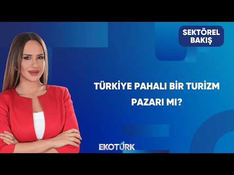 Türkiye Turizmde Pahalı Bir Pazar mı? | Sektörel Bakış