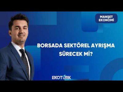 Borsada Sektörel Ayrışma Devam Edecek mi? | Manşet Ekonomi