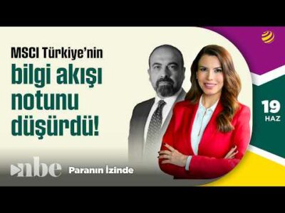 MSCI, Türkiye’nin Bilgi Akışı Notunu Düşürdü! | Mete Yüksel | Paranın İzinde | 19 Haziran