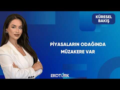 Küresel Piyasalarda Gözler Diplomasi Trafiğinde | Küresel Bakış