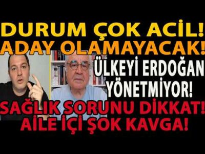 DURUM ÇOK ACİL! ADAY OLAMAYACAK! ÜLKEYİ ERDOĞAN YÖNETMİYOR! SAĞLIK SORUNU DİKKAT! AİLE İÇİ ŞOK KAVGA