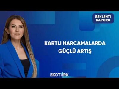Kartlı Harcamalardaki Güçlü Artış Ekonomiye Dair Ne Söylüyor? | Beklenti Raporu