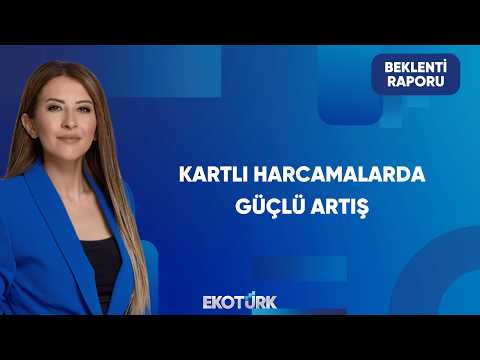 Kartlı Harcamalardaki Güçlü Artış Ekonomiye Dair Ne Söylüyor? | Beklenti Raporu