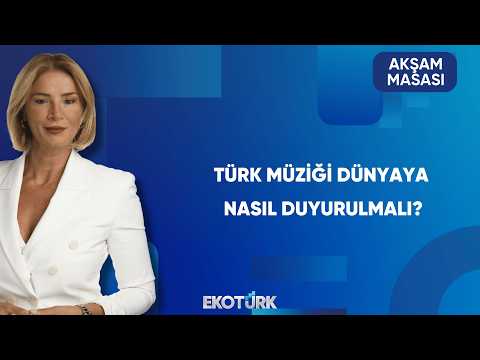 Türk Müziği Dünyaya Nasıl Açılır? | Akşam Masası