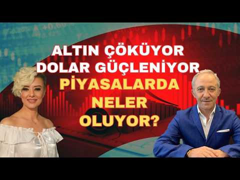 ALTIN ÇÖKÜYOR DOLAR GÜÇLENİYOR PİYASALARDA NELER OLUYOR?