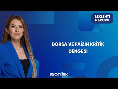 Borsa ve Faiz Dengesi | Beklenti Raporu