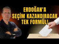 ERDOĞAN'A SEÇİM KAZANDIRACAK TEK BİR YOL VAR!