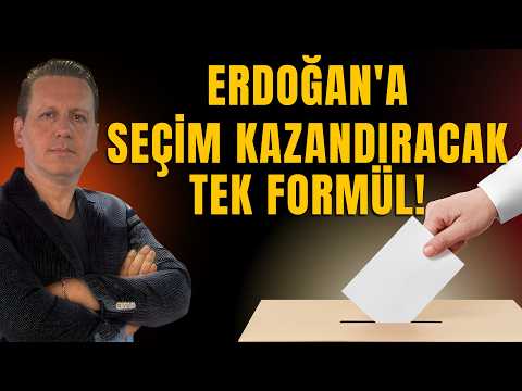 ERDOĞAN'A SEÇİM KAZANDIRACAK TEK BİR YOL VAR!