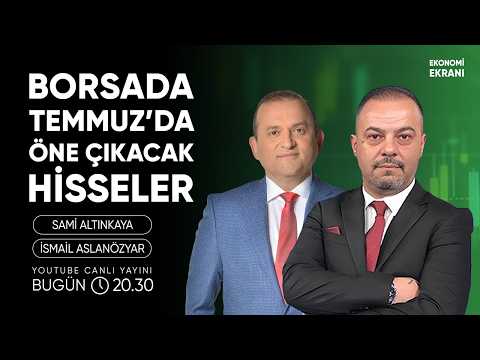 Borsada Temmuz'da Öne Çıkacak Hisseler | İsmail Aslanözyar | Ekonomi Ekranı