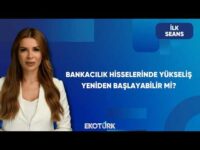 Bankacılık Hisselerinde Yeni Yükseliş Dalgası mı? | İlk Seans