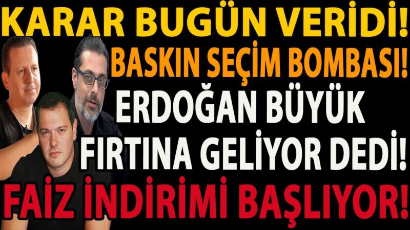 KARAR BUGÜN VERİDİ! ERDOĞAN BÜYÜK FIRTINA GELİYOR DEDİ! BASKIN SEÇİM BOMBASI! FAİZ İNDİRİMİ BAŞLIYOR