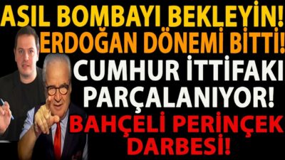 ASIL BOMBAYI BEKLEYİN! ERDOĞAN DÖNEMİ BİTTİ! CUMHUR İTTİFAKI PARÇALANIYOR! BAHÇELİ PERİNÇEK DARBESİ!