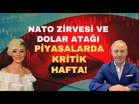 NATO ZİRVESİ VE DOLAR ATAĞI PİYASLARDA KRİTİK HAFTA