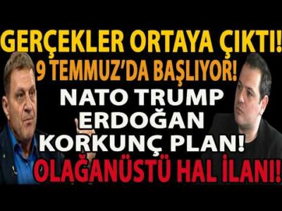 GERÇEKLER ORTAYA ÇIKTI! 9 TEMMUZ’DA BAŞLIYOR! NATO TRUMP ERDOĞAN KORKUNÇ PLAN! OLAĞANÜSTÜ HAL İLANI!