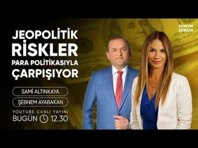 Jeopolitik Riskler, Para Politikasıyla Çarpışıyor | Şebnem Ayabakan | Ekonomi Ekranı