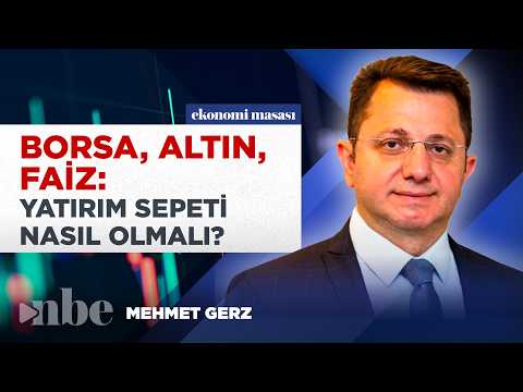 Borsa, Altın, Faiz: Yatırım Sepeti Nasıl Olmalı? Mehmet Gerz Oran Oran Anlattı!