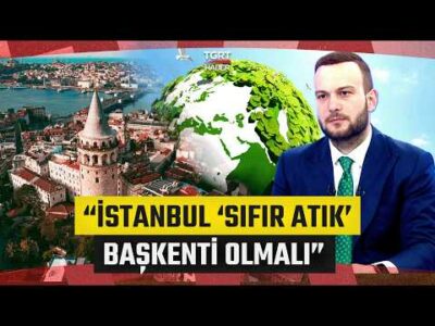 İnsan Odaklı Felsefe: COP31… Samed Ağırbaş: İstanbul ‘Sıfır Atık’ Başkenti Olmalı - İş Dünyası