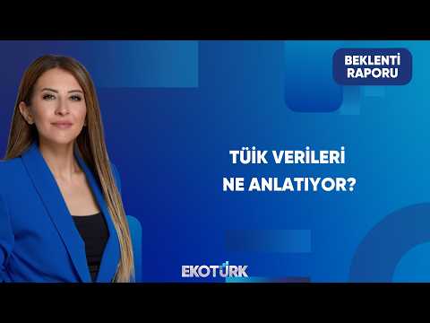 TÜİK Verileri Bize Ne Söylüyor? | Beklenti Raporu