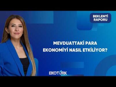 Mevduatta Duran Para Büyümeyi Nasıl Etkiler? | Beklenti Raporu
