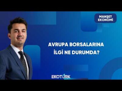 Avrupa Borsalarında Görünüm ve Beklentiler | Manşet Ekonomi