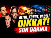SON DAKİKA! ALTIN, KONUT, VADELİ DİKKAT!