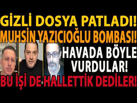 GİZLİ DOSYA PATLADI! MUHSİN YAZICIOĞLU BOMBASI! HAVADA BÖYLE VURDULAR! BU İŞİ DE HALLETTİK DEDİLER!