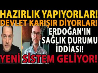HAZIRLIK YAPIYORLAR! ERDOĞAN'IN SAĞLIK DURUMU İDDİASI! DEVLET KARIŞIR DİYORLAR! YENİ SİSTEM GELİYOR!