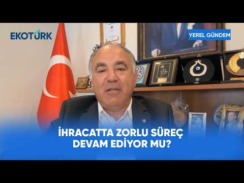 İhracatta Karşılaşılan Sorunlar Neler? | Yerel Gündem