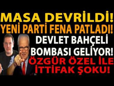MASA DEVRİLDİ! YENİ PARTİ FENA PATLADI! DEVLET BAHÇELİ BOMBASI GELİYOR! ÖZGÜR ÖZEL İLE İTTİFAK ŞOKU!