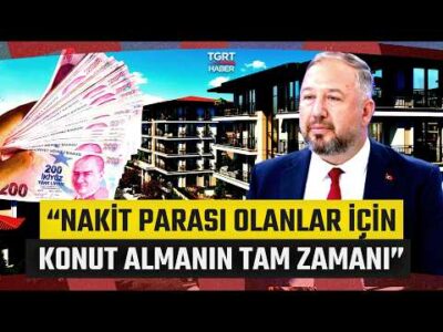 Gayrimenkul Sektöründe Son Durum! “Nakit Parası Olanlar için Konut Almakta Uygun Bir Zamandayız”