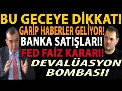 BU GECEYE DİKKAT! GARİP HABERLER GELİYOR! BANKA SATIŞLARI! FED FAİZ KARARI! DEVALÜASYON BOMBASI!