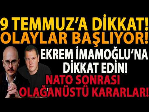 9 TEMMUZ’A DİKKAT! OLAYLAR BAŞLIYOR! EKREM İMAMOĞLU’NA DİKKAT EDİN! NATO SONRASI OLAĞANÜSTÜ KARARLAR