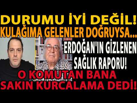 ERDOĞAN'IN GİZLENEN SAĞLIK RAPORU! KULAĞIMA GELENLER DOĞRUYSA! O KOMUTAN BANA SAKIN KURCALAMA DEDİ!