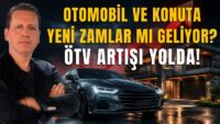 OTOMOBİL VE KONUTA YENİ ZAMLAR MI GELİYOR? ÖTV ARTIŞI YOLDA!