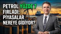 Petrol Yüzde 7 Fırladı: Piyasalar Nereye Gidiyor?
